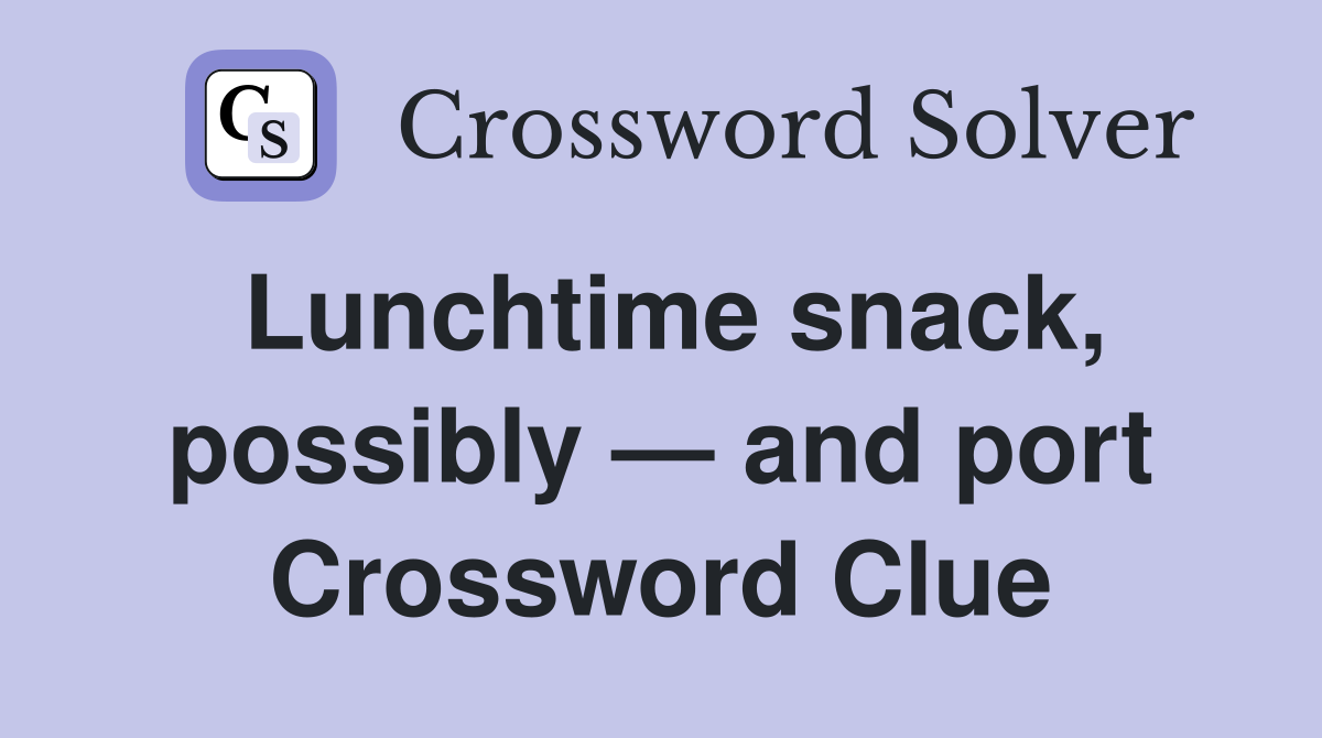 Lunchtime snack, possibly — and port Crossword Clue