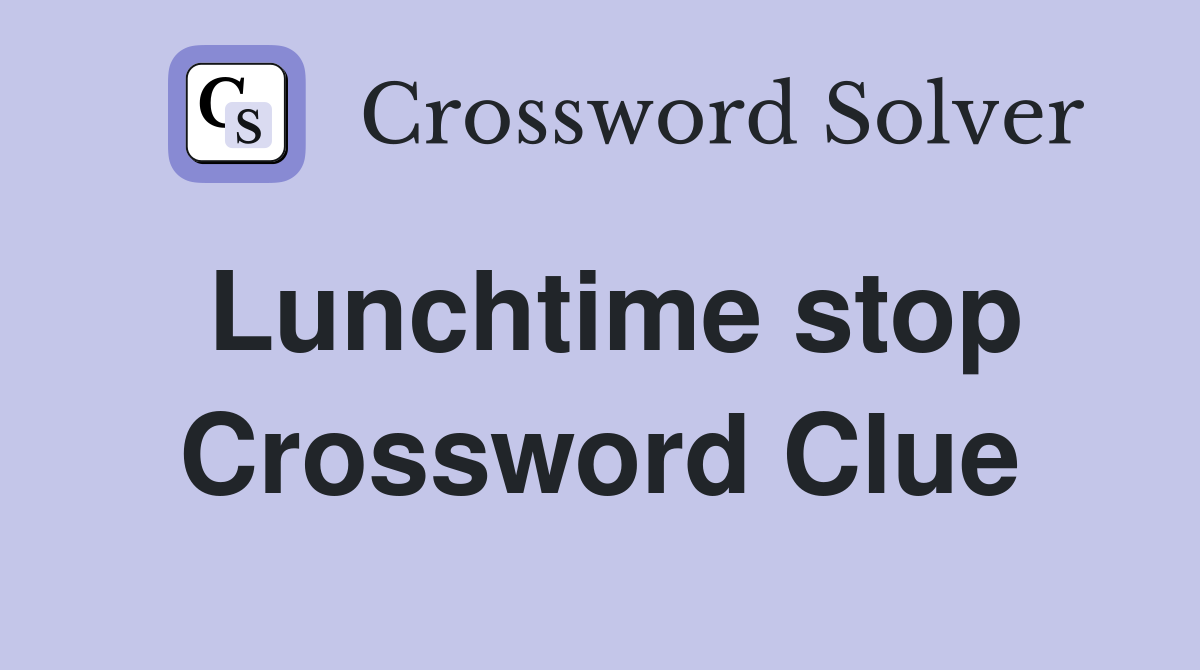 Lunchtime stop Crossword Clue
