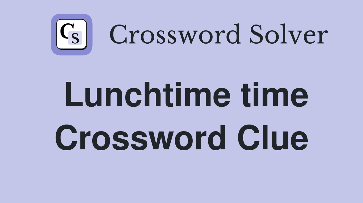 Lunchtime time Crossword Clue