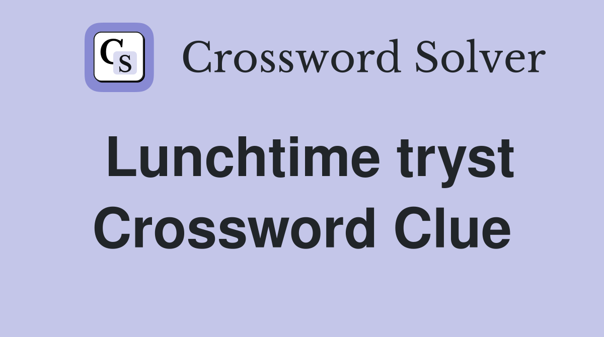 Lunchtime tryst Crossword Clue