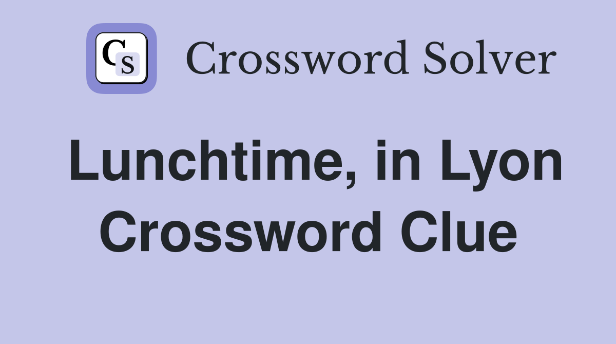 Lunchtime, in Lyon Crossword Clue