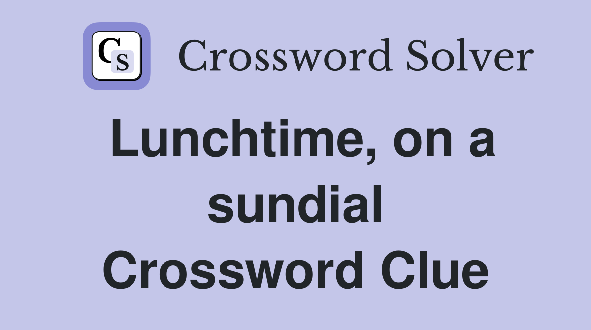Lunchtime, on a sundial Crossword Clue