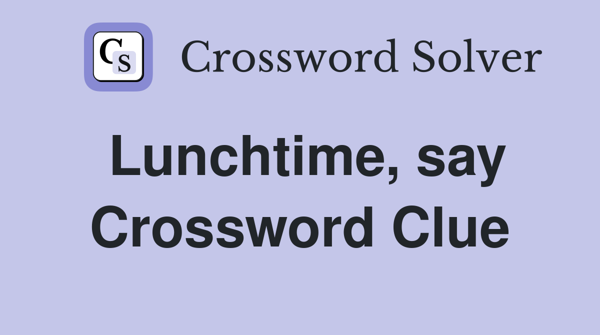 Lunchtime, say Crossword Clue