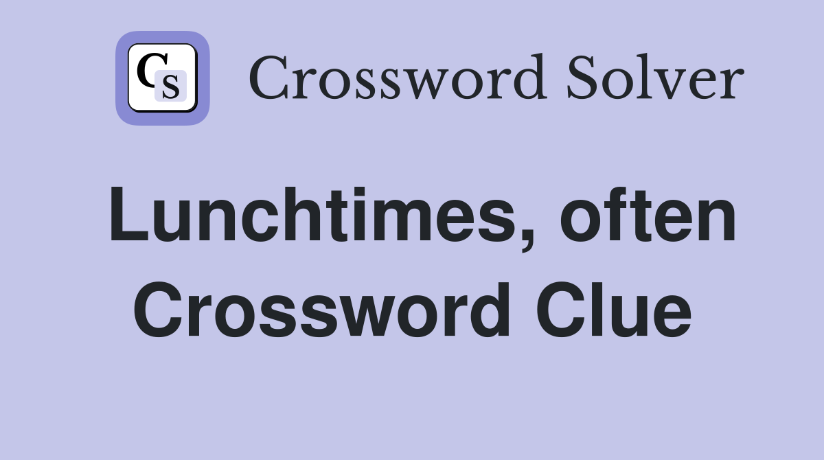Lunchtimes, often Crossword Clue