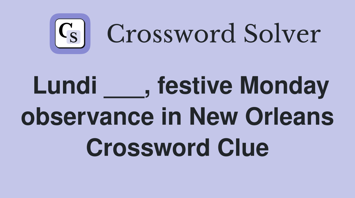Lundi ___, festive Monday observance in New Orleans Crossword Clue