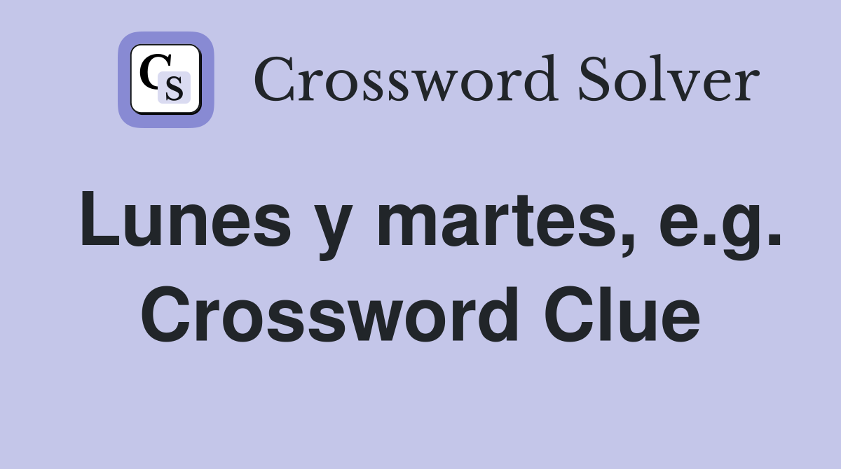 Lunes y martes, e.g. Crossword Clue