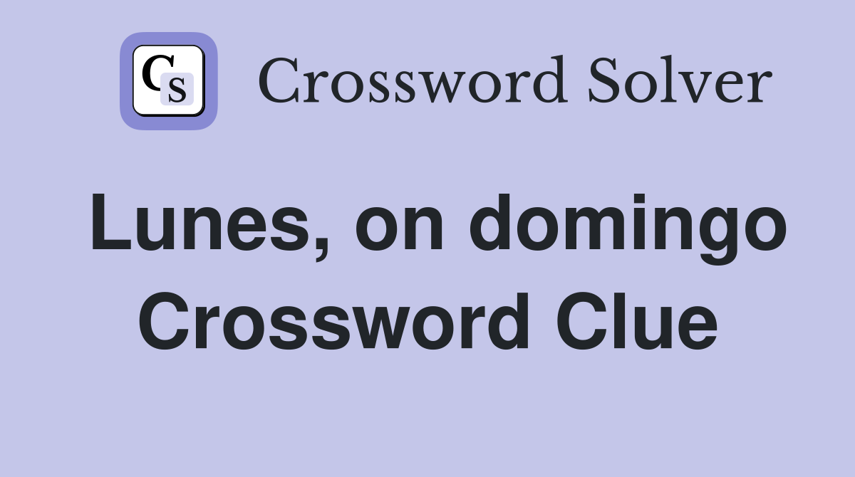 Lunes, on domingo Crossword Clue