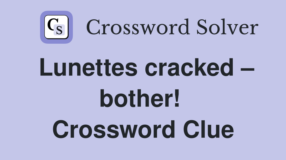 Lunettes cracked – bother!  Crossword Clue