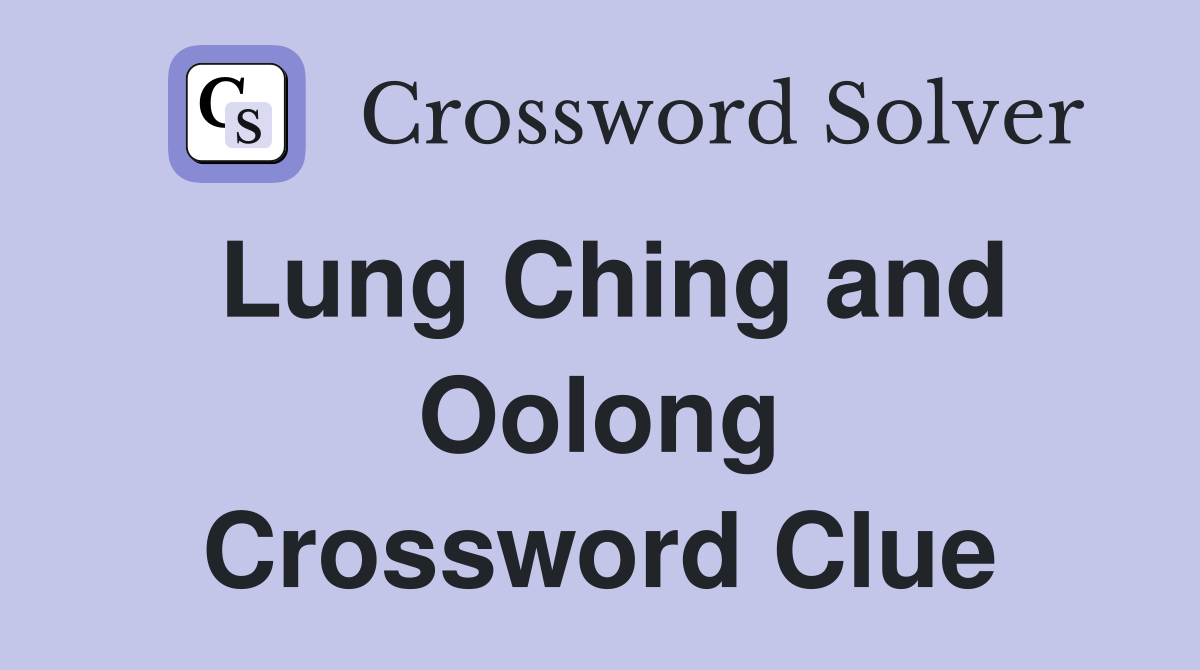 Lung Ching and Oolong Crossword Clue
