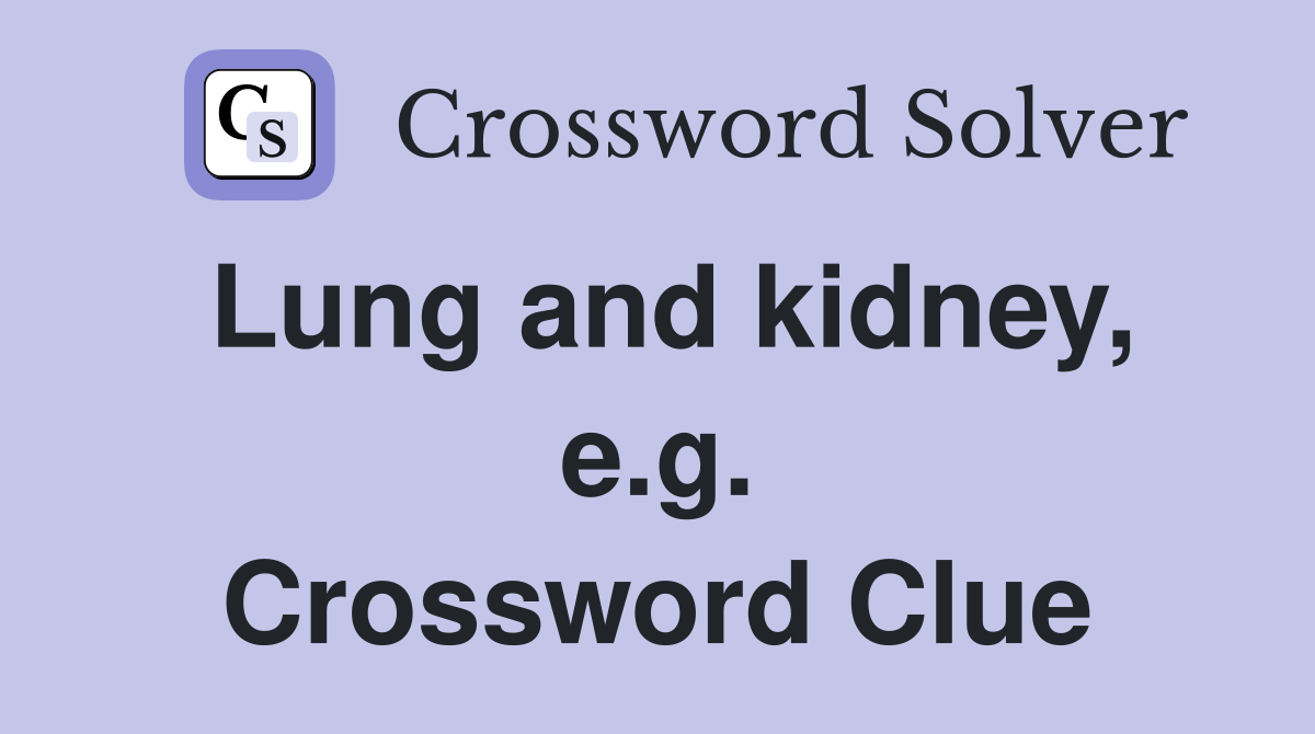Lung and kidney, e.g. Crossword Clue