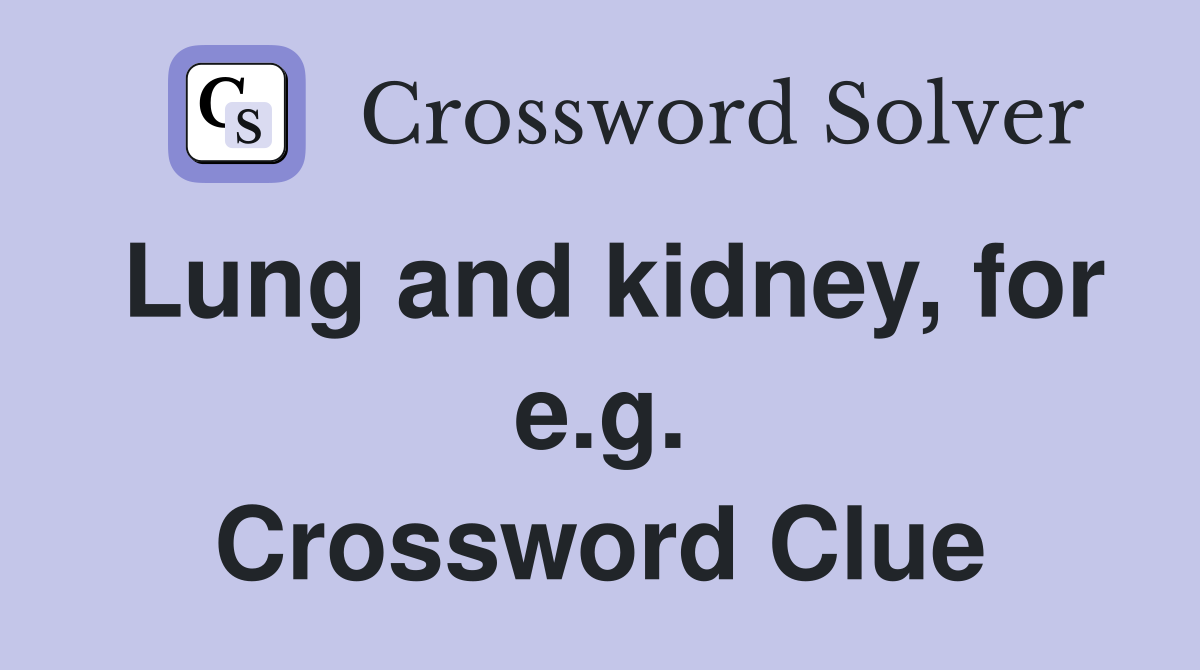 Lung and kidney, for e.g. Crossword Clue