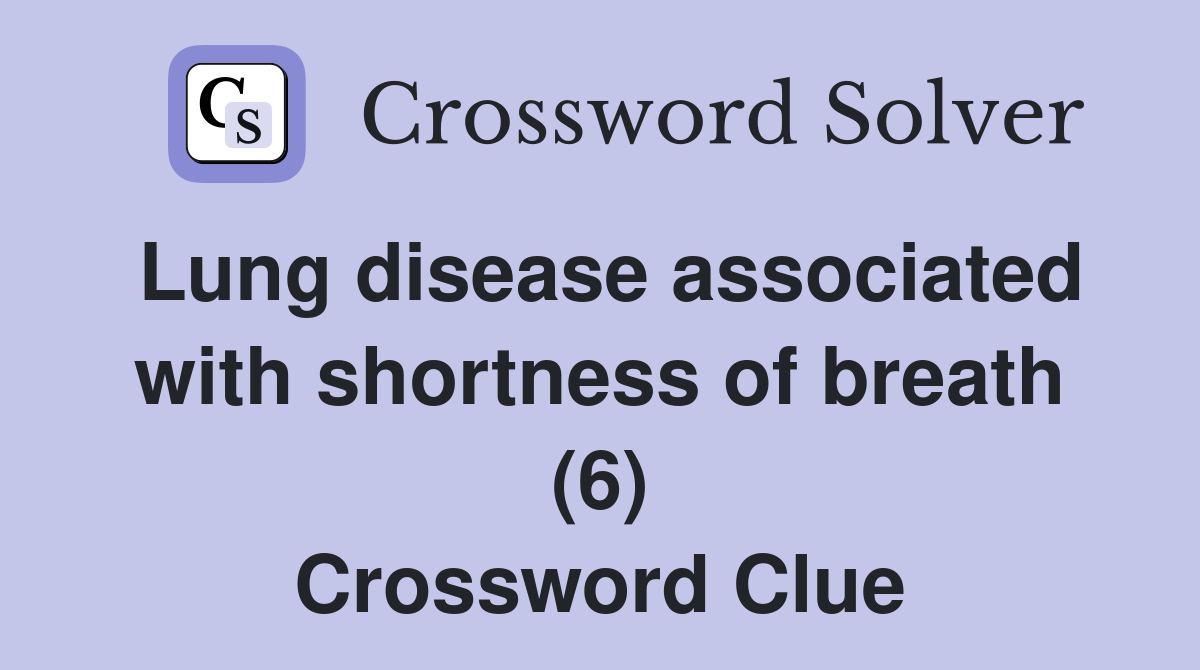 Lung disease associated with shortness of breath (6) Crossword Clue