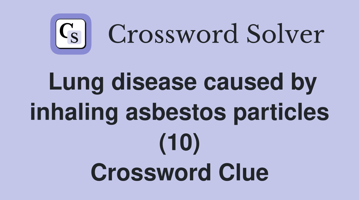 Lung disease caused by inhaling asbestos particles (10) Crossword Clue