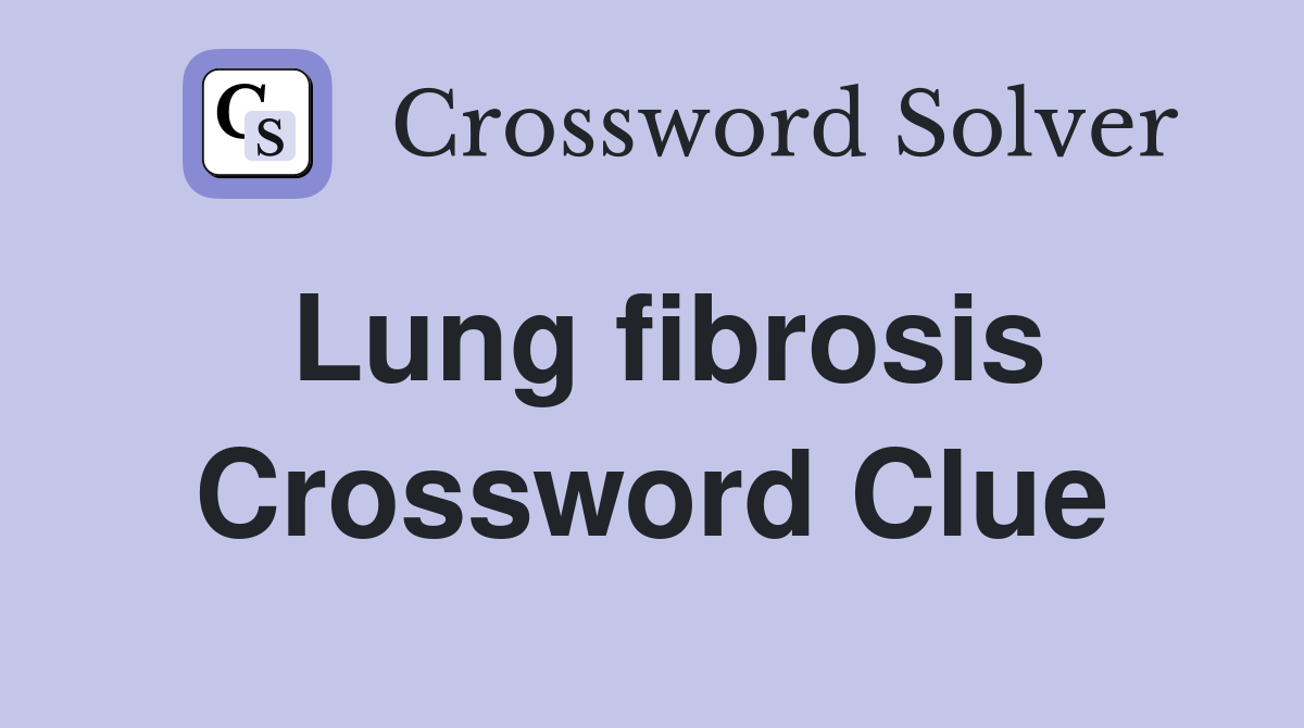 Lung fibrosis Crossword Clue