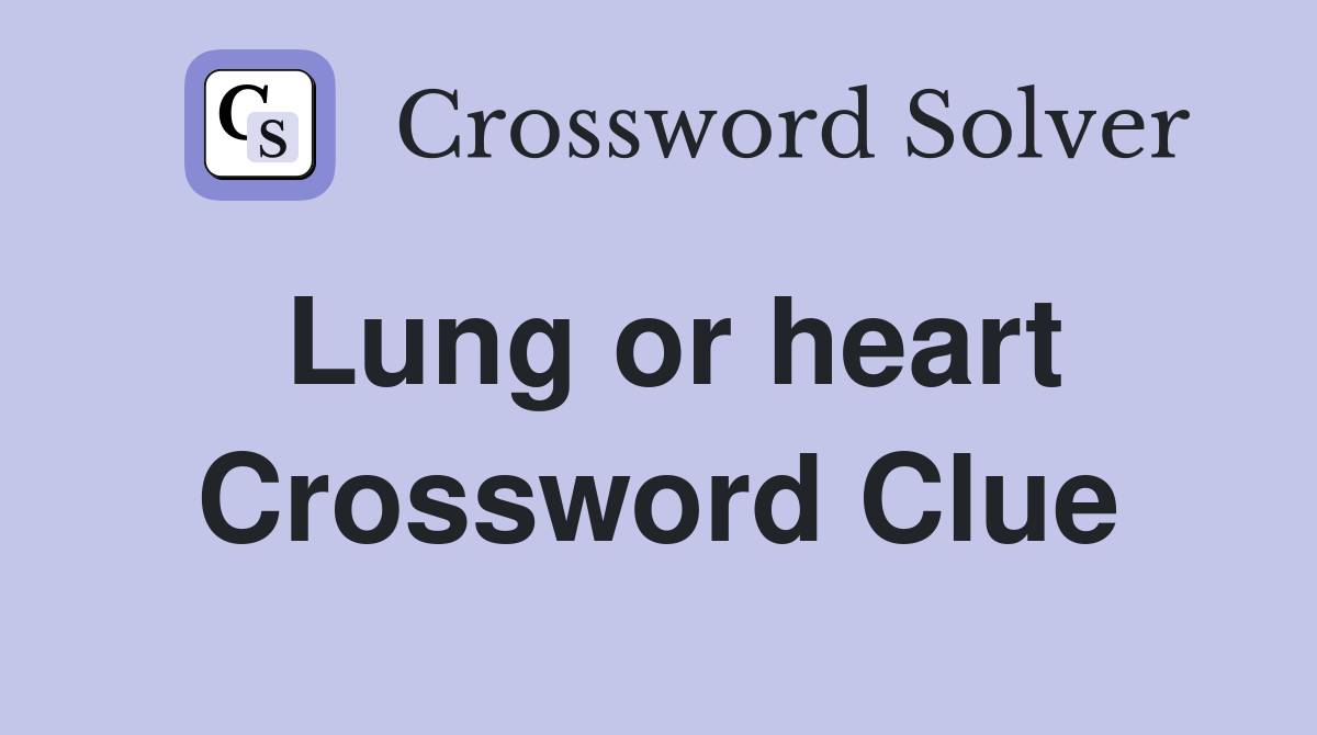 Lung or heart Crossword Clue
