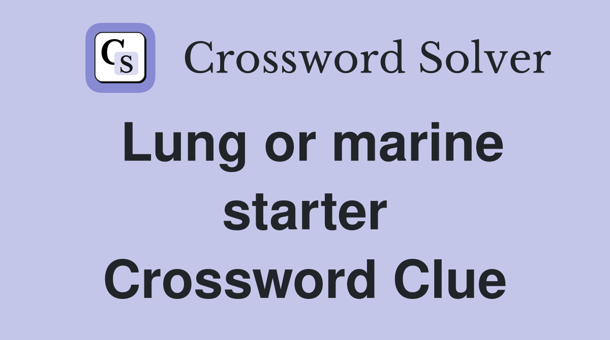 Lung or marine starter Crossword Clue