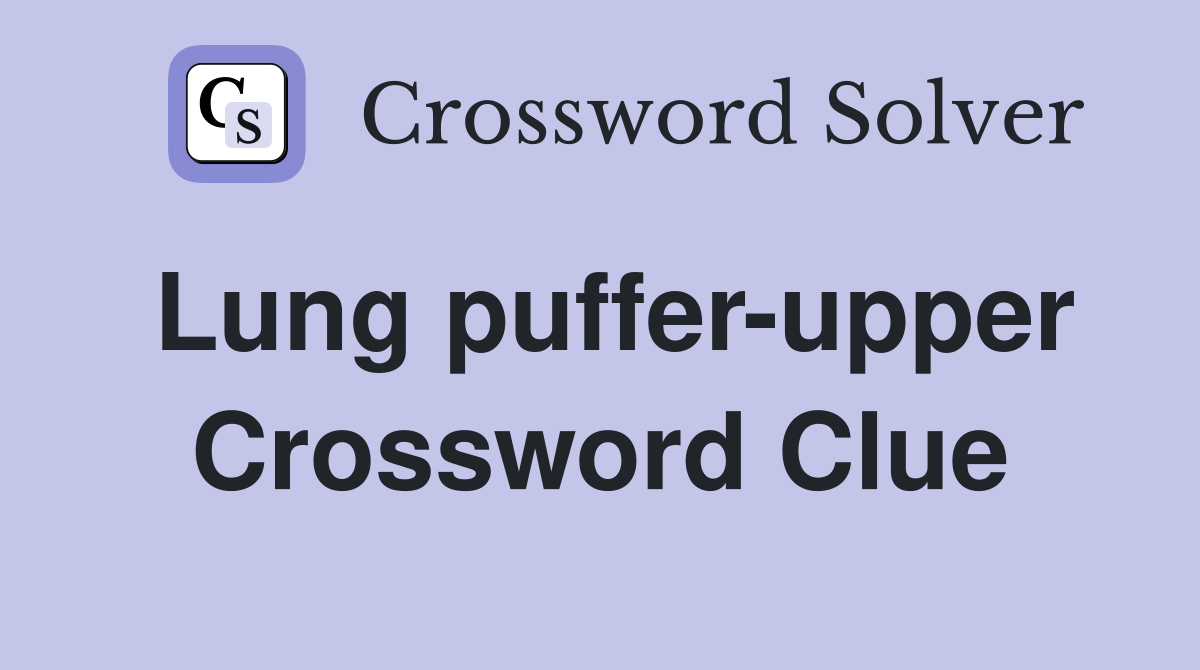 Lung puffer-upper Crossword Clue