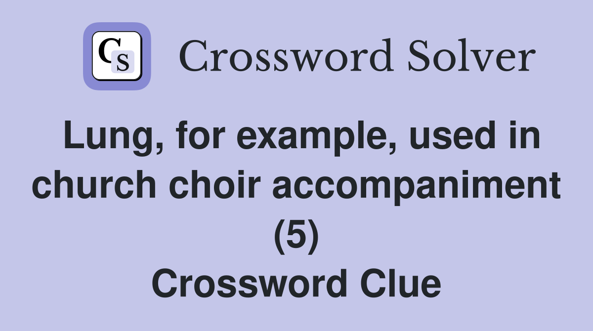 Lung, for example, used in church choir accompaniment (5) Crossword Clue
