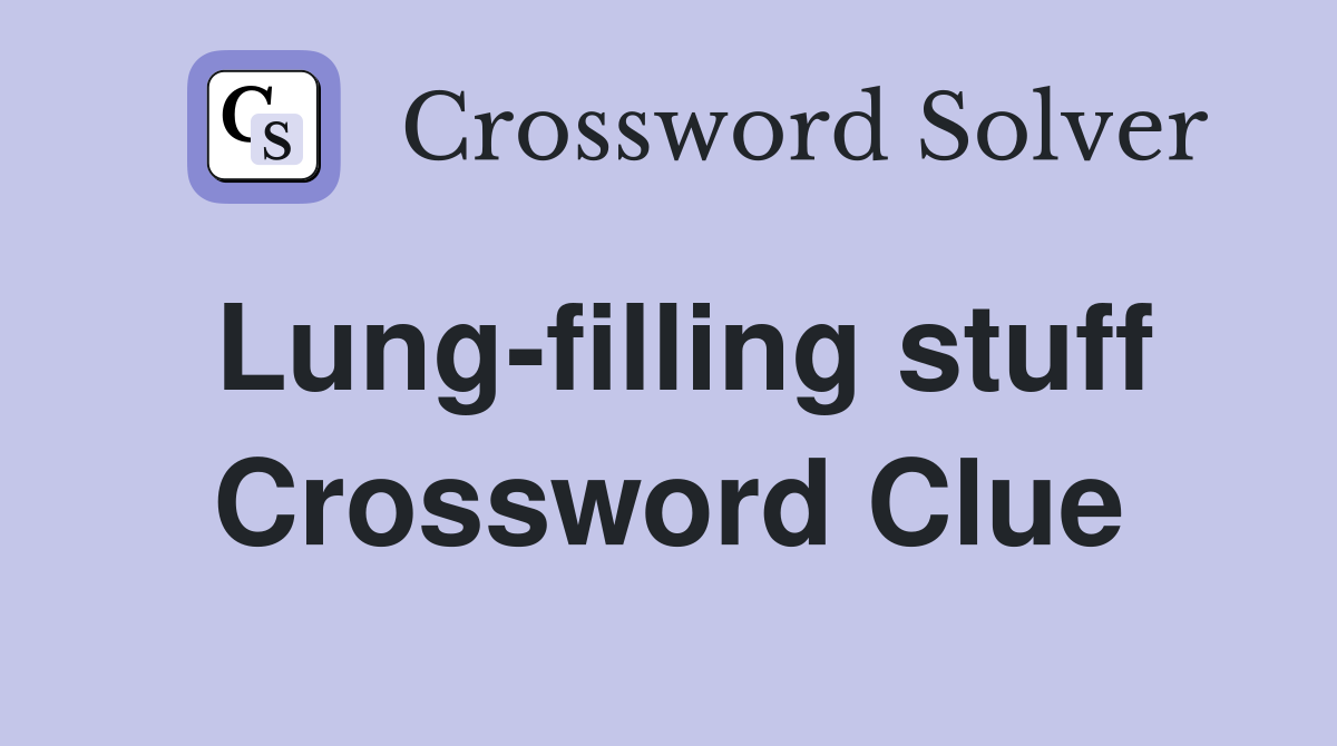 Lung-filling stuff Crossword Clue