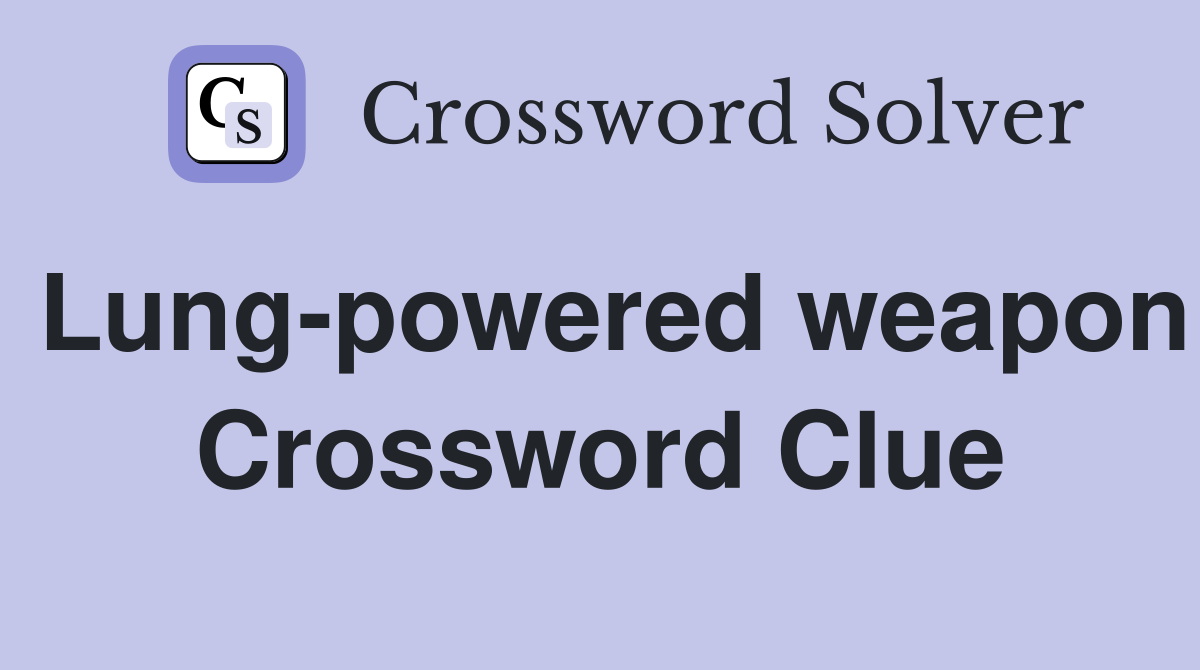 Lung-powered weapon Crossword Clue