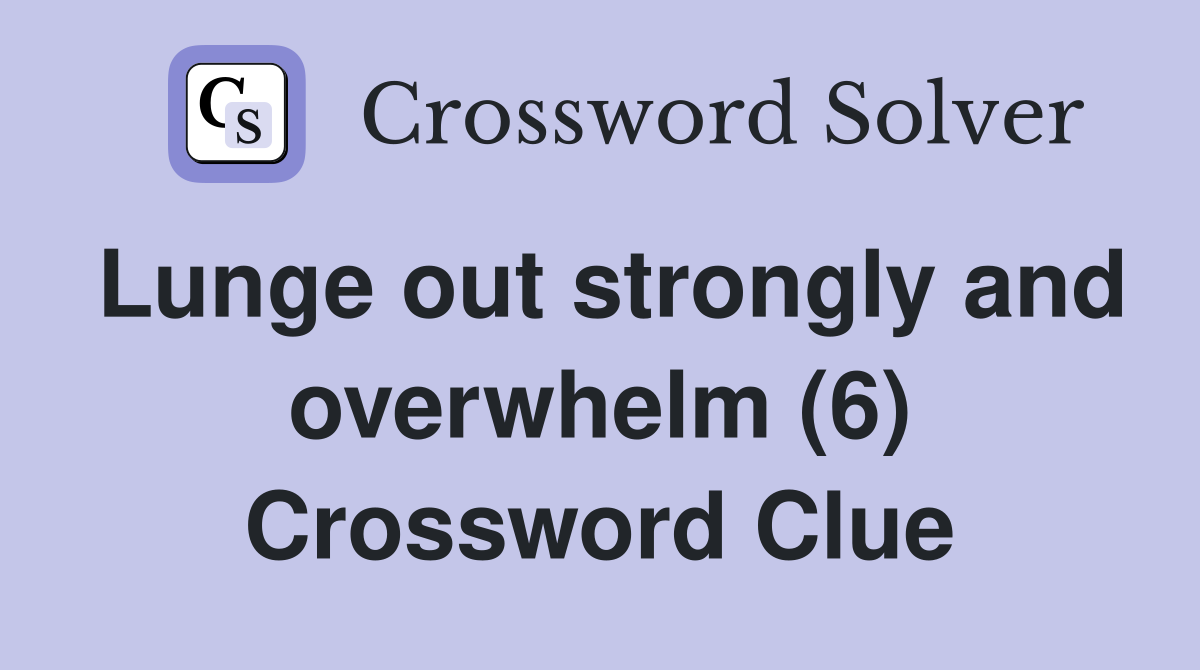 Lunge out strongly and overwhelm (6) Crossword Clue