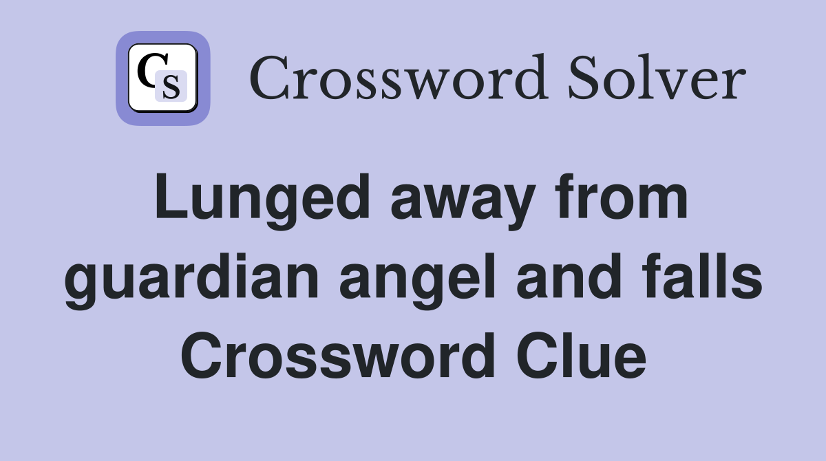 Lunged away from guardian angel and falls Crossword Clue