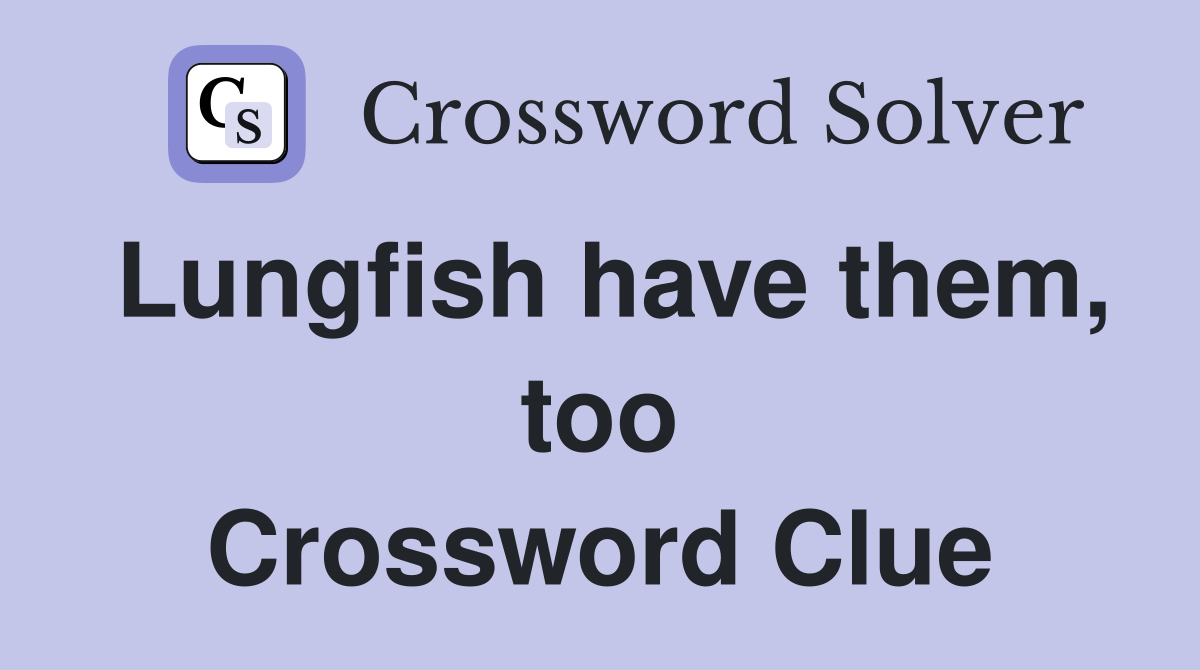 Lungfish have them, too Crossword Clue
