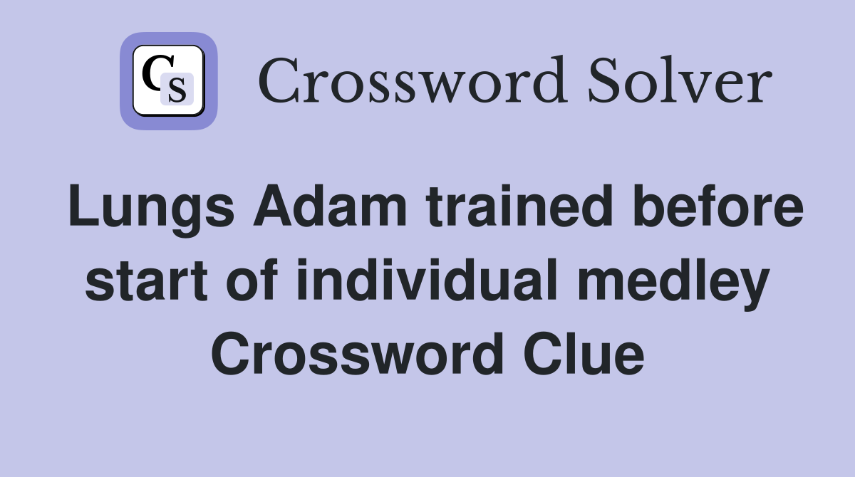 Lungs Adam trained before start of individual medley Crossword Clue