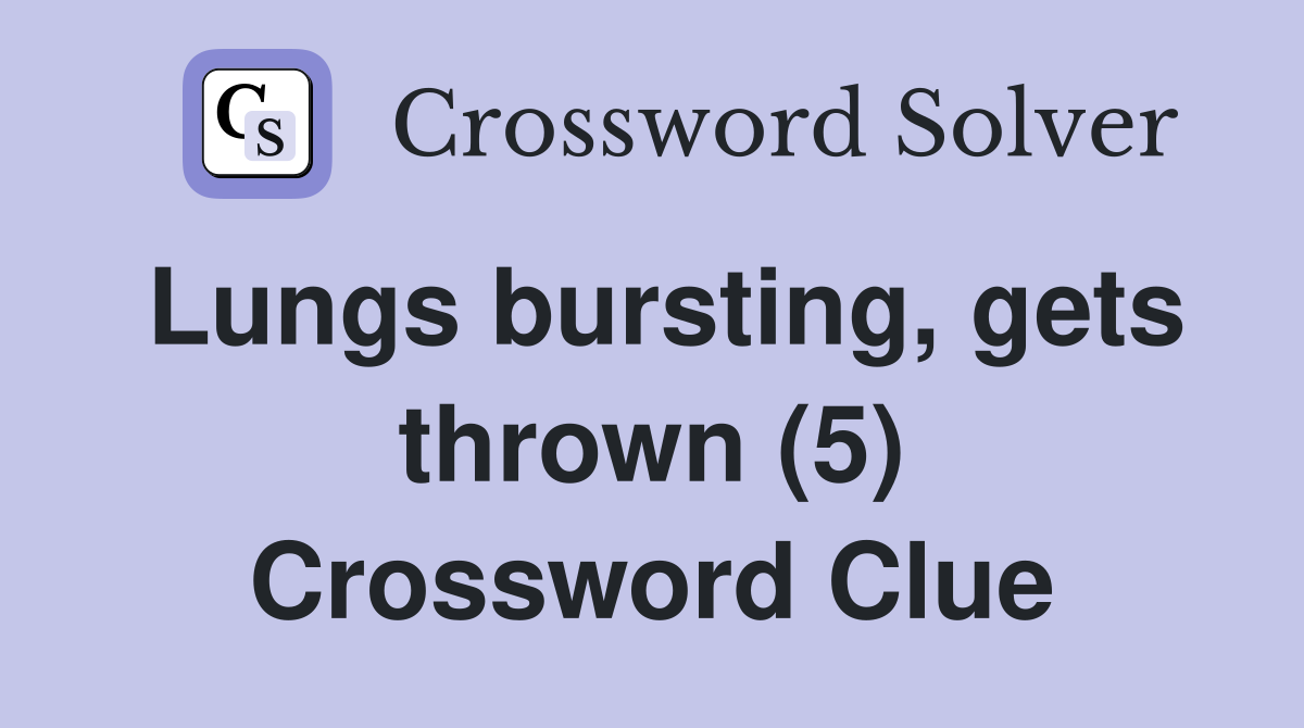 Lungs bursting, gets thrown (5) Crossword Clue