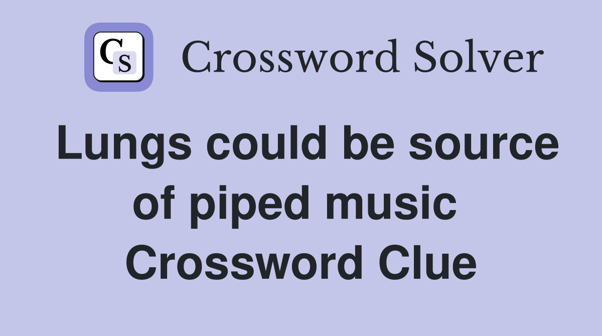 Lungs could be source of piped music  Crossword Clue