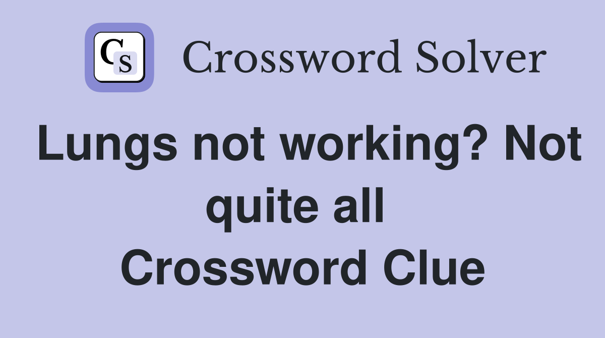 Lungs not working? Not quite all  Crossword Clue