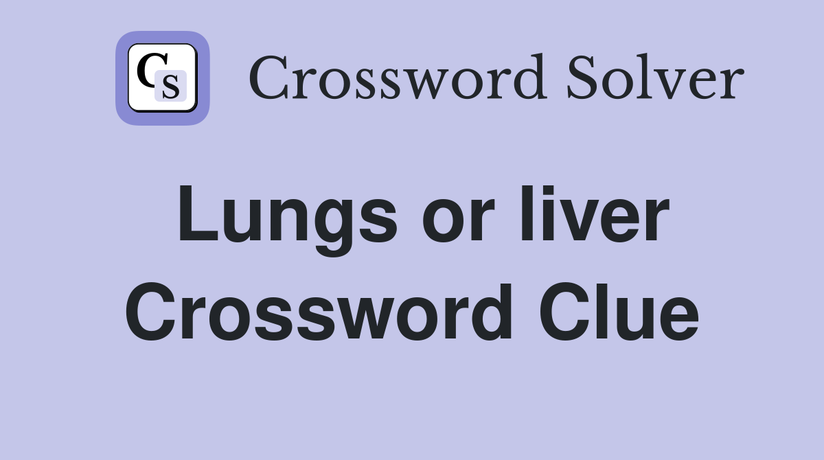 Lungs or liver Crossword Clue