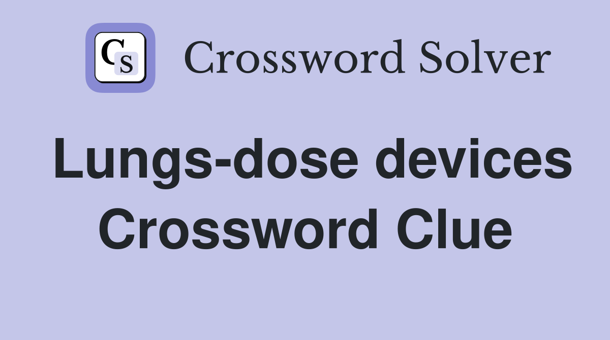 Lungs-dose devices Crossword Clue