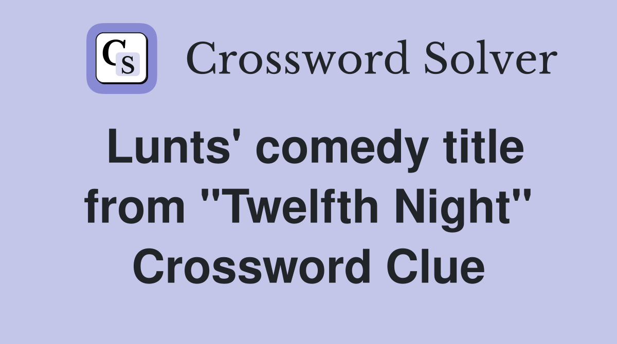 Lunts' comedy title from "Twelfth Night" Crossword Clue
