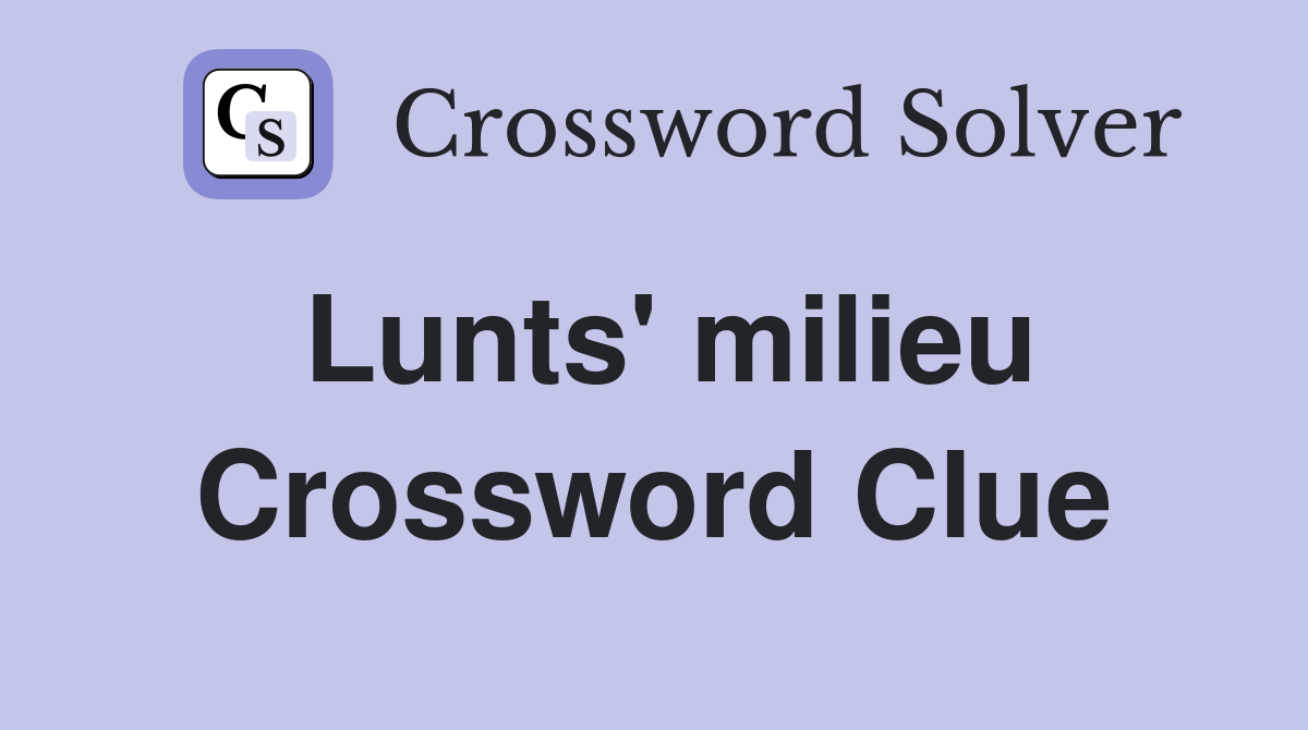 Lunts' milieu Crossword Clue