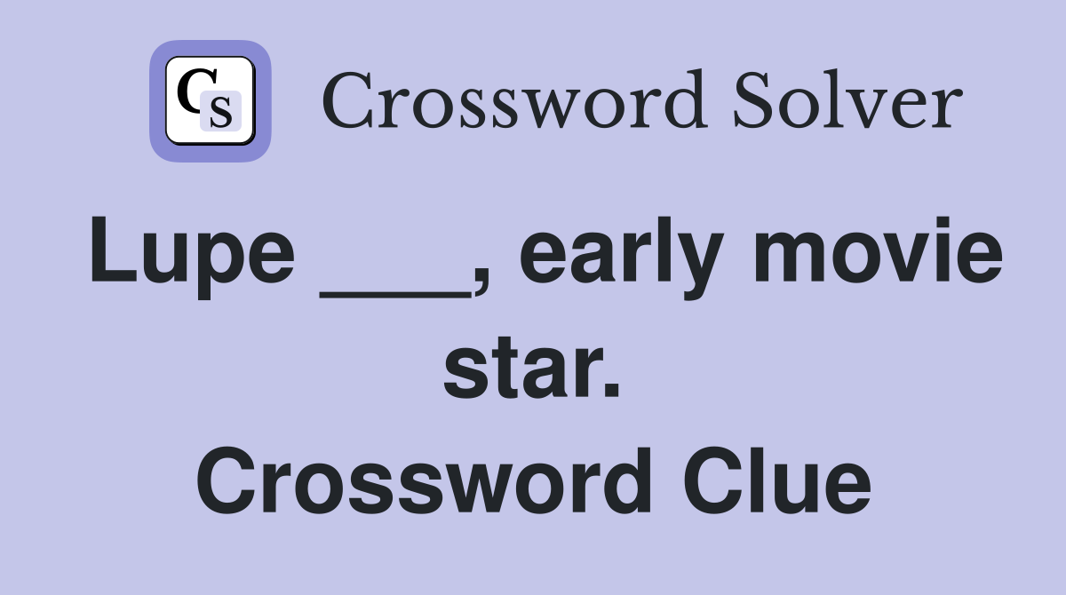 Lupe ___, early movie star. Crossword Clue