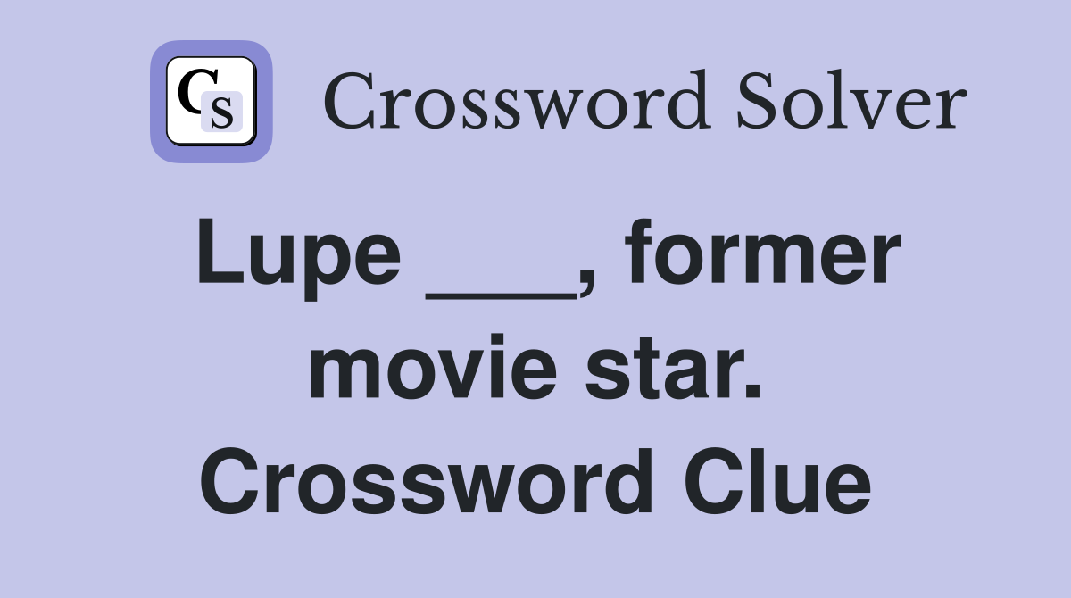 Lupe ___, former movie star. Crossword Clue