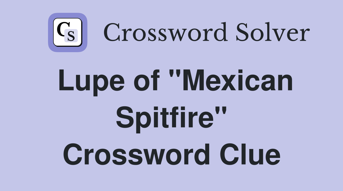 Lupe of "Mexican Spitfire" Crossword Clue