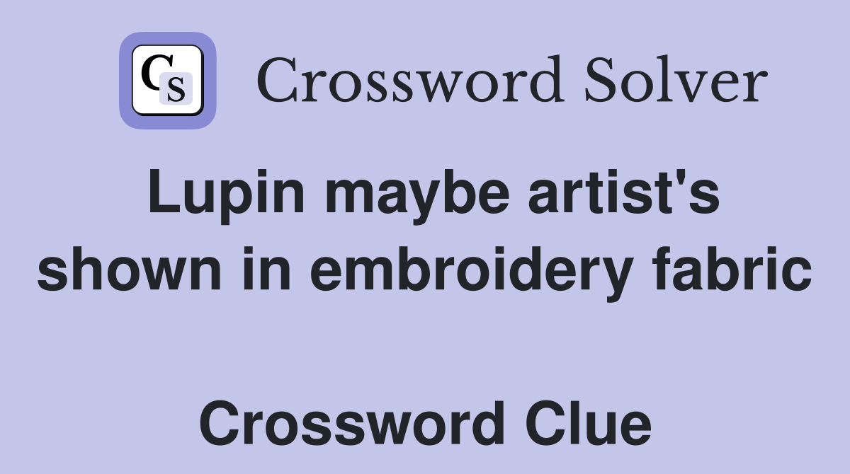 Lupin maybe artist's shown in embroidery fabric  Crossword Clue