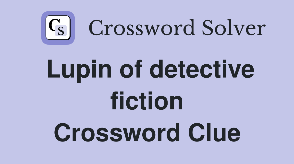 Lupin of detective fiction Crossword Clue