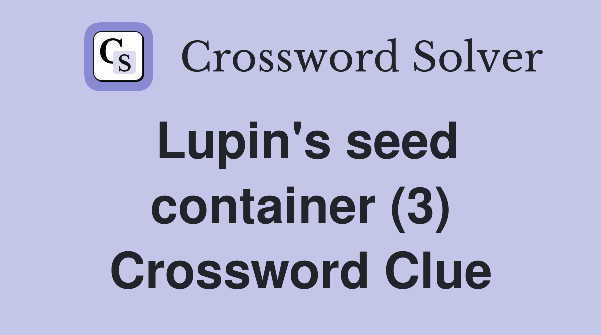 Lupin's seed container (3) Crossword Clue