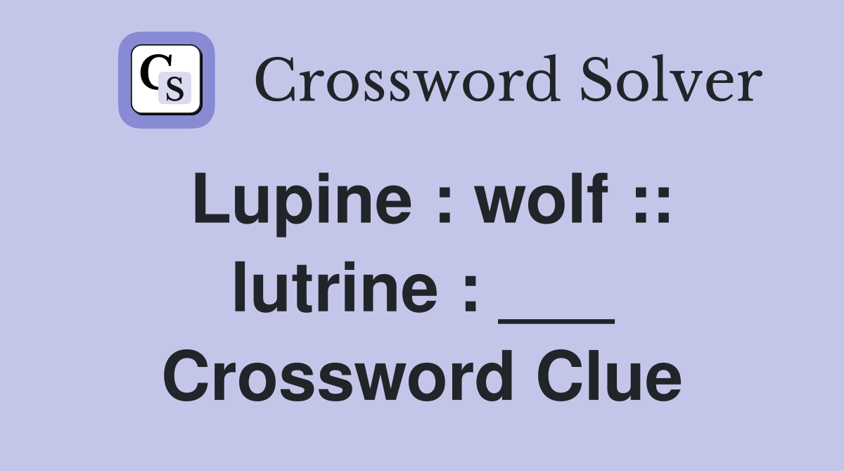 Lupine : wolf :: lutrine : ___ Crossword Clue