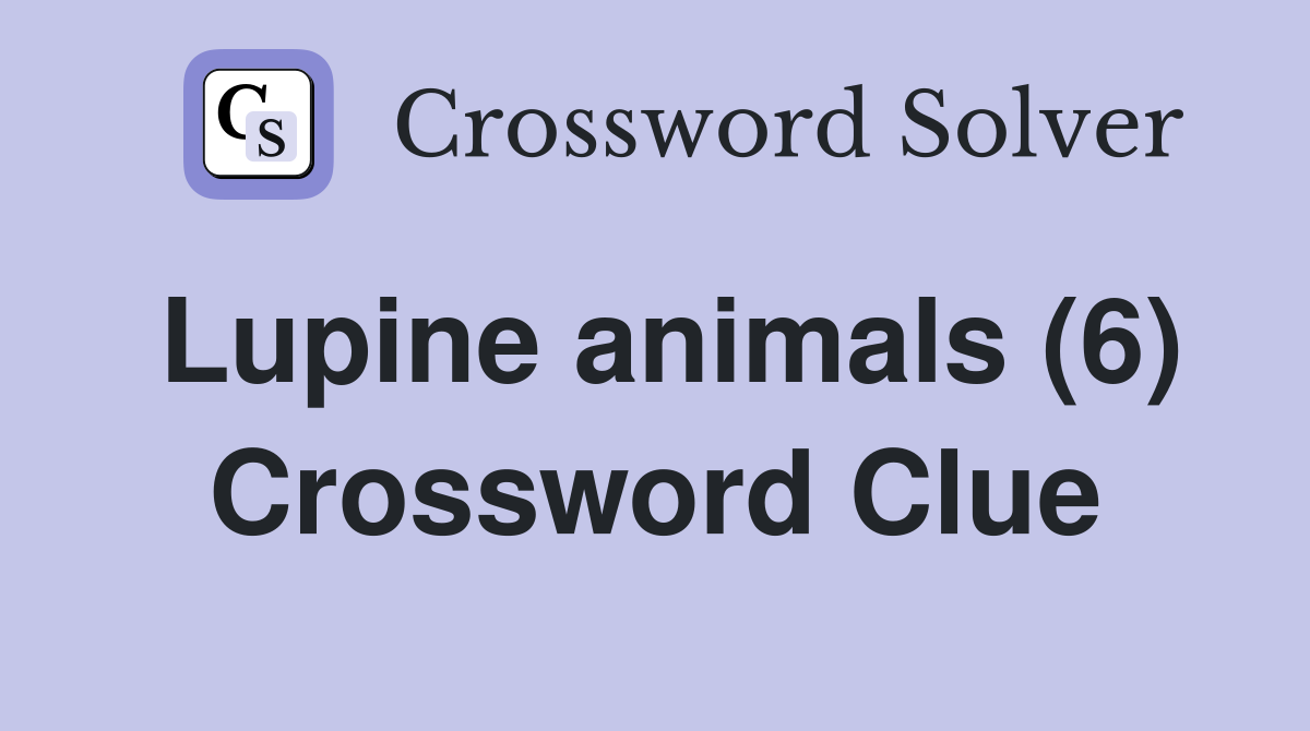 Lupine animals (6) Crossword Clue