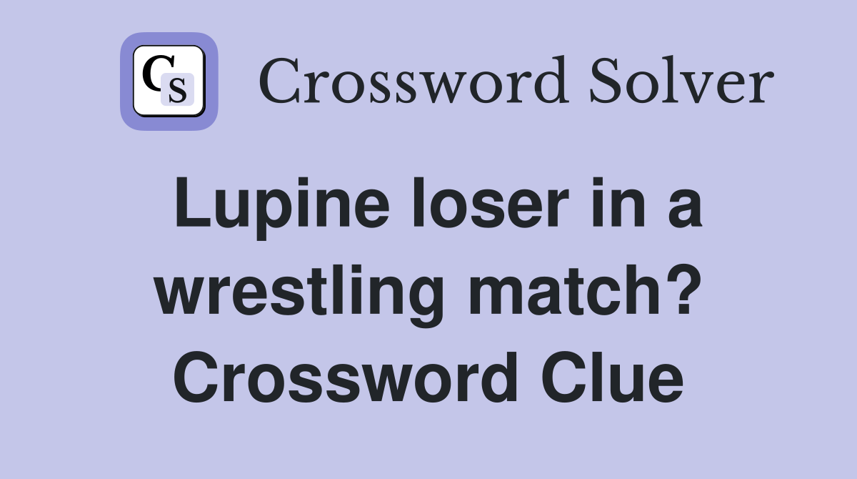 Lupine loser in a wrestling match? Crossword Clue