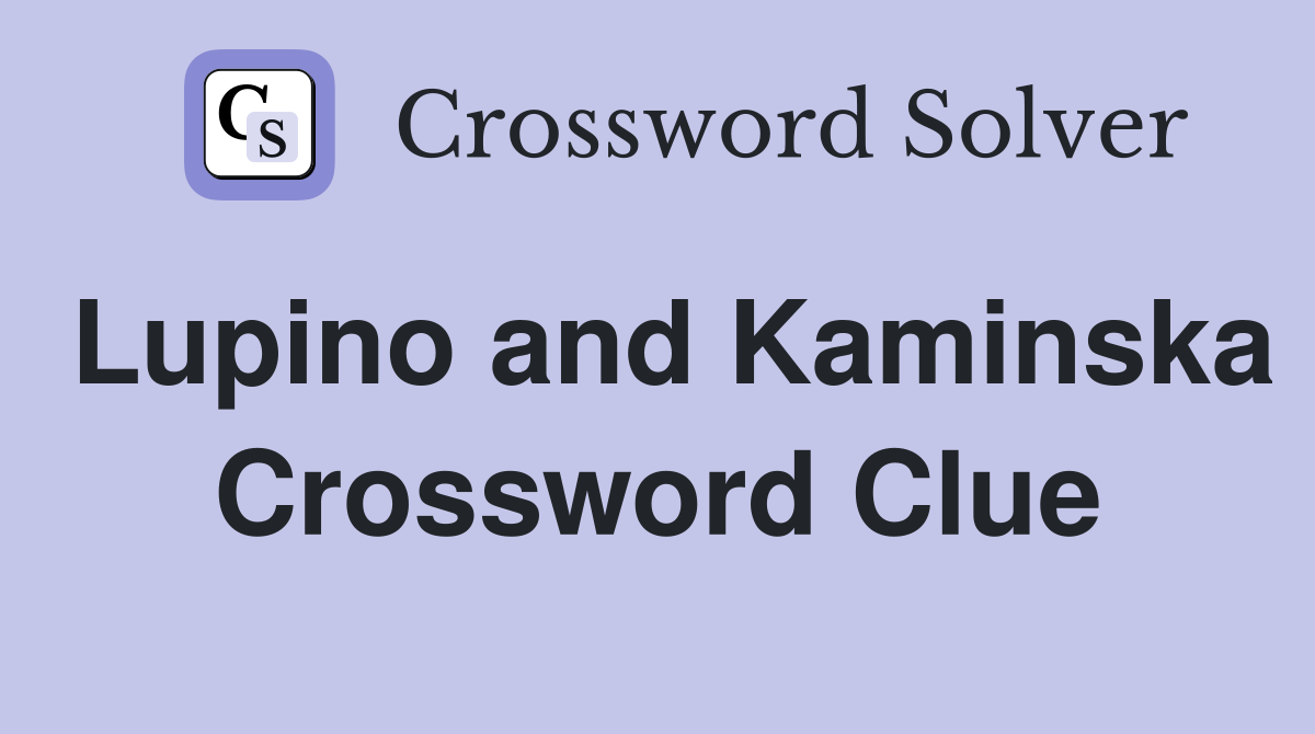 Lupino and Kaminska Crossword Clue