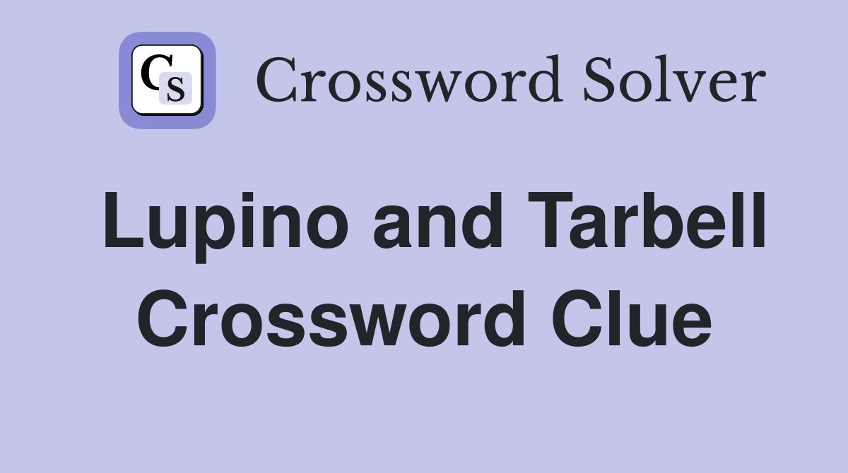 Lupino and Tarbell Crossword Clue