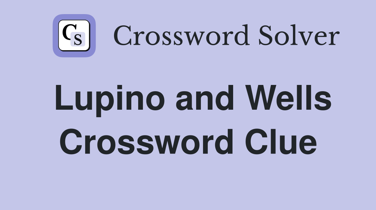 Lupino and Wells Crossword Clue