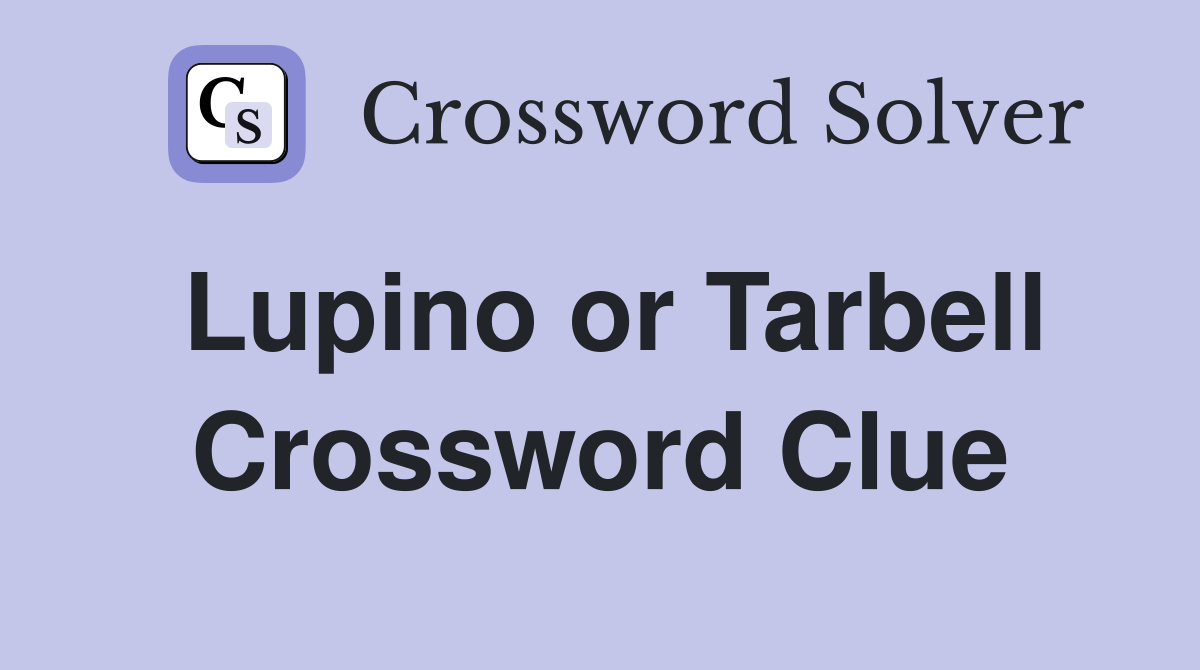 Lupino or Tarbell Crossword Clue
