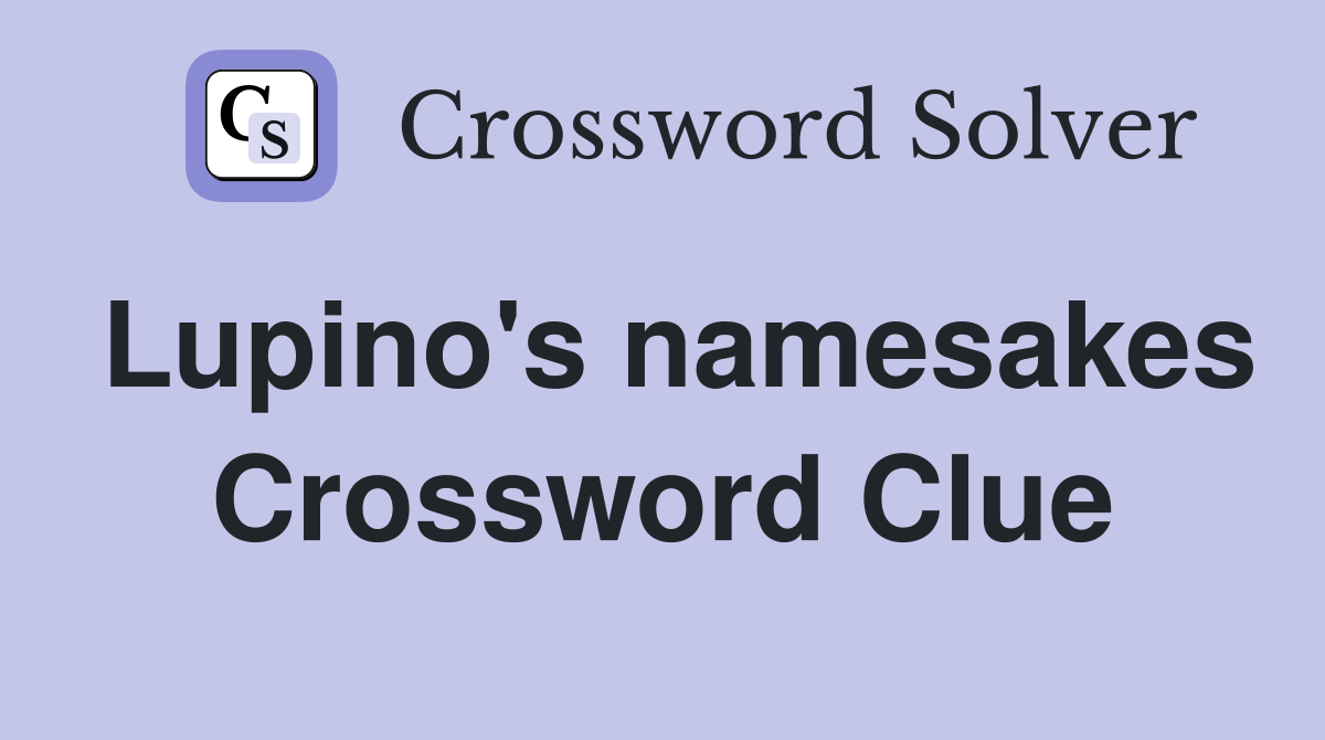 Lupino's namesakes Crossword Clue