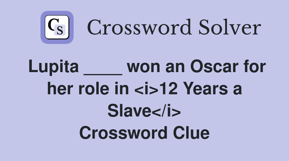 Lupita ____ won an Oscar for her role in <i>12 Years a Slave</i> Crossword Clue